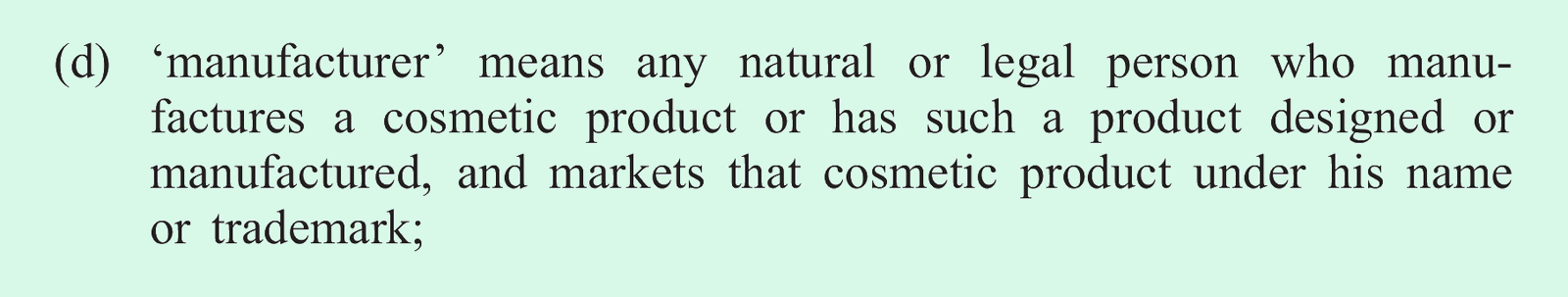 Article 2(1)(d) of Regulation 1223/2009 on EUR-Lex: manufacturer means the person who has the product made and markets it under their name or trademark